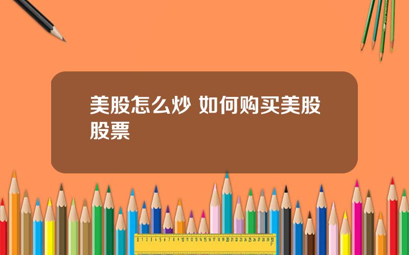 美股怎么炒 如何购买美股股票